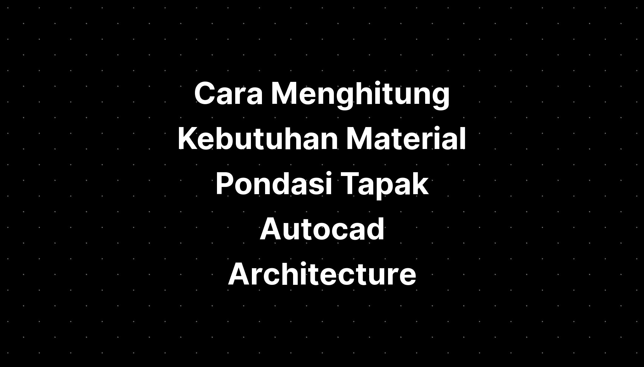 Cara Menghitung Kebutuhan Material Pondasi Tapak Autocad Architecture Imagesee 4504